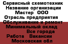 Сервисный схемотехник › Название организации ­ Мастер, ООО › Отрасль предприятия ­ Обслуживание и ремонт › Минимальный оклад ­ 120 000 - Все города Работа » Вакансии   . Московская обл.,Щербинка г.